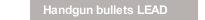 Handgun bullets LEAD