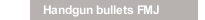 Handgun bullets FMJ